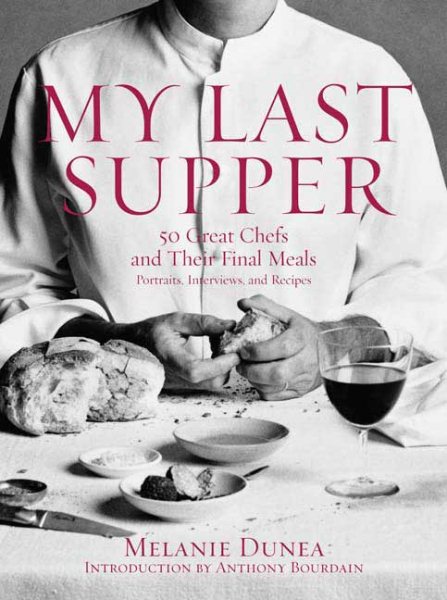 My Last Supper: 50 Great Chefs and Their Final Meals / Portraits, Interviews, and Recipes cover