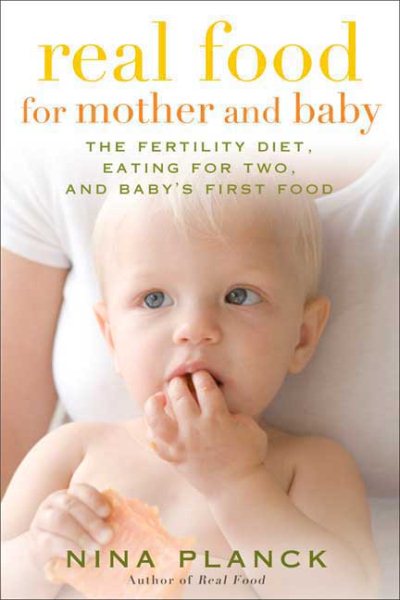 Real Food for Mother and Baby: The Fertility Diet, Eating for Two, and Baby's First Foods cover