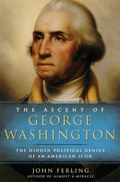 The Ascent of George Washington: The Hidden Political Genius of an American Icon cover