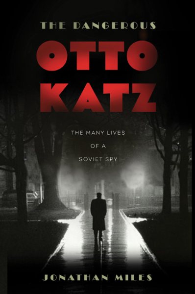 The Dangerous Otto Katz: The Many Lives of a Soviet Spy cover