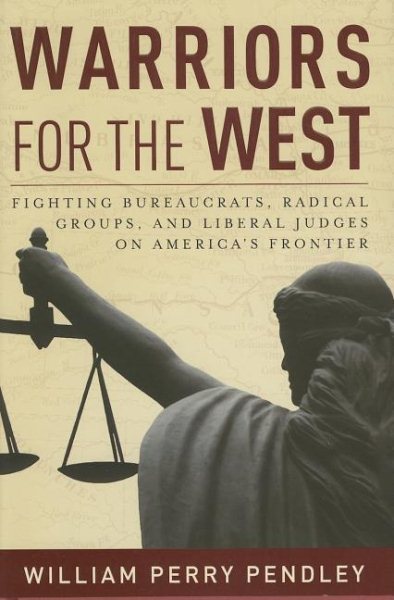 Warriors for the West: Fighting Bureaucrats, Radical Groups, And Liberal Judges on America's Frontier cover