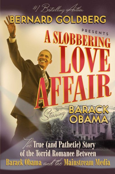 A Slobbering Love Affair: The True (And Pathetic) Story of the Torrid Romance Between Barack Obama and the Mainstream Media cover
