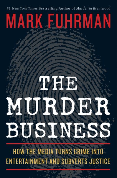 The Murder Business: How the Media Turns Crime Into Entertainment and Subverts Justice cover