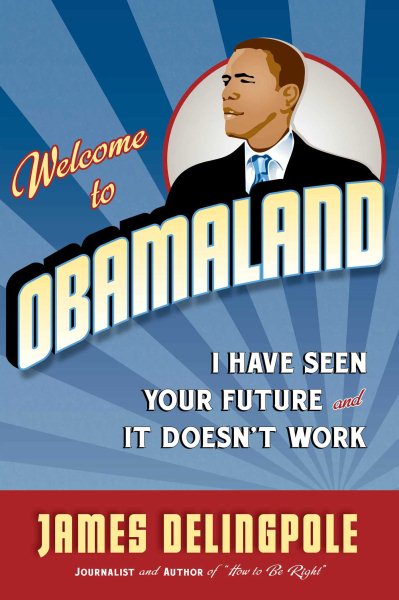 Welcome to Obamaland: I Have Seen Your Future and It Doesn't Work cover