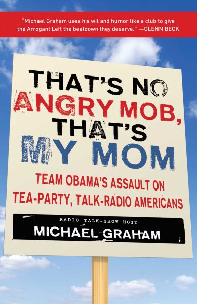 That's No Angry Mob, That's My Mom: Team Obama's Assault on Tea-Party, Talk-Radio Americans cover