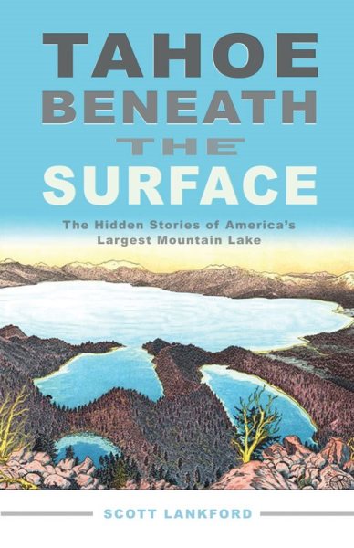 Tahoe beneath the Surface: The Hidden Stories of America’s Largest Mountain Lake cover