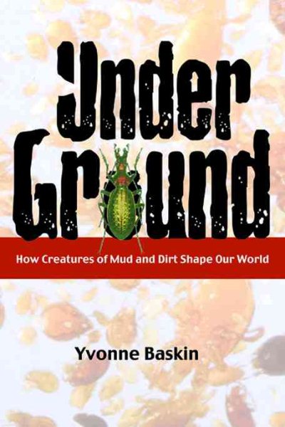 Under Ground: How Creatures of Mud and Dirt Shape Our World cover