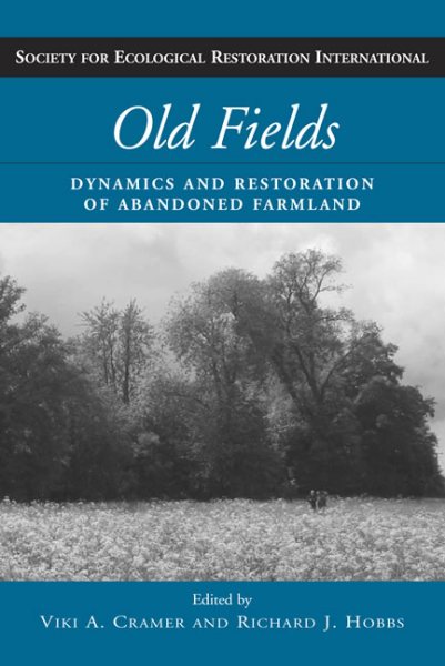 Old Fields: Dynamics and Restoration of Abandoned Farmland (The Science and Practice of Ecological Restoration Series) cover