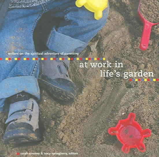 At Work in Life's Garden: Writers on the Spiritual Adventure of Parenting (Little Light of Mine Series) cover
