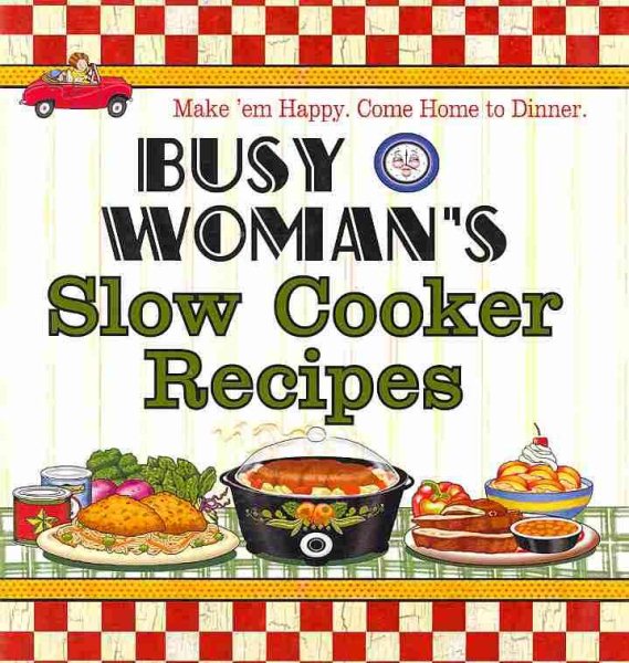 Busy Woman's Slow Cooker Recipes: Make' Em Happy, Come Home to Dinner cover