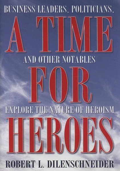 A Time for Heroes: Business Leaders, Politicians, and Other Notables Explore the Nature of Heroism cover