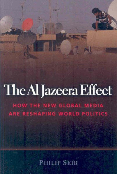 The Al Jazeera Effect: How the New Global Media Are Reshaping World Politics cover