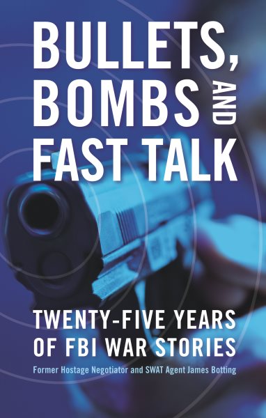 Bullets, Bombs, and Fast Talk: Twenty-five Years of FBI War Stories cover