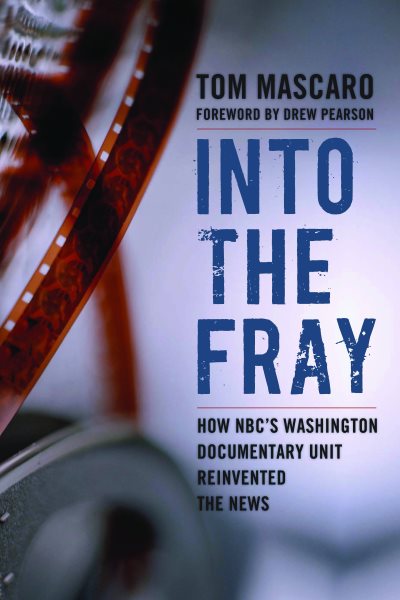 Into the Fray: How NBC's Washington Documentary Unit Reinvented the News cover