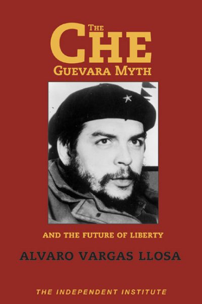 The Che Guevara Myth and the Future of Liberty (Independent Studies in Political Economy) cover
