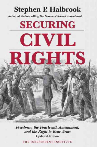 Securing Civil Rights: Freedmen, the Fourteenth Amendment, and the Right to Bear Arms, Updated Edition