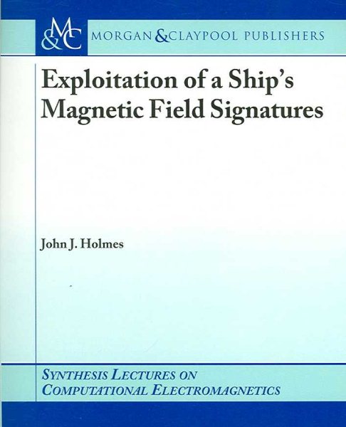 Exploitation of a Ship's Magnetic Field Signatures (Synthesis Lectures on Computational Electromagnetics) cover