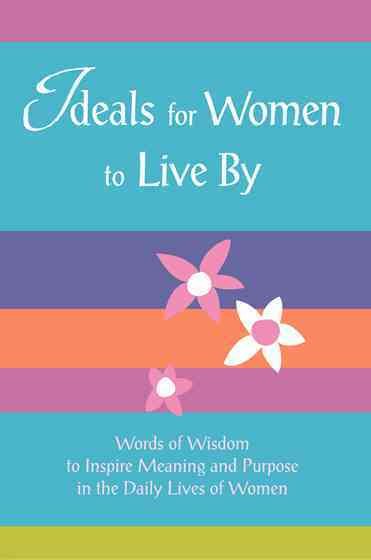 Ideals for Women to Live By: Words of Wisdom to Inspire Meaning and Purpose in the Daily Lives of Women cover