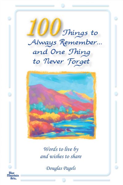 100 Things to Always Remember and One Thing to Never Forget: Words to Live by and Wishes to Share - Updated Edition - cover
