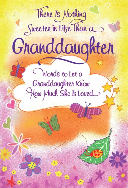 There Is Nothing Sweeter in Life Than a Granddaughter: Words to Let a Granddaughter Know How Much She Is Loved cover