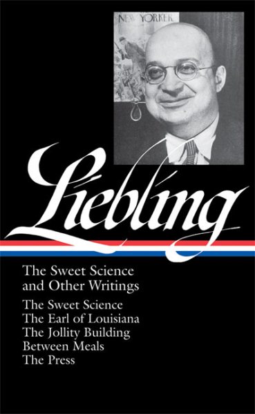A.J. Liebling: The Sweet Science and Other Writings: The Earl of Louisiana / The Jollity Building / Between Meals / The Press (Library of America No. 191) cover