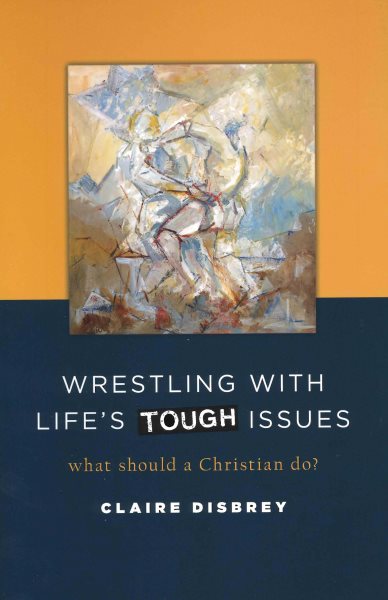Wrestling with Life's Tough Issues: What Should a Christian Do? cover
