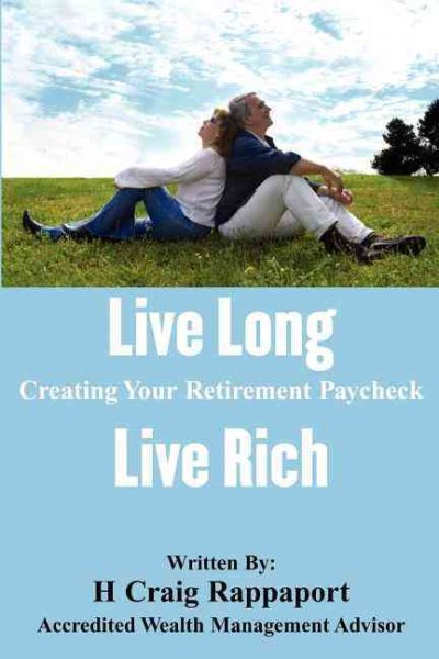 Live Long Live Rich: Creating Your Retirement Paycheck with Award Winning Retirement Planning cover