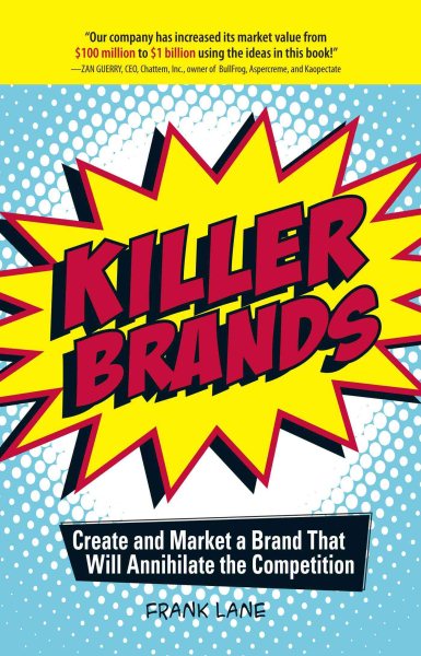 Killer Brands: Create and Market a Brand That Will Annihilate the Competition cover