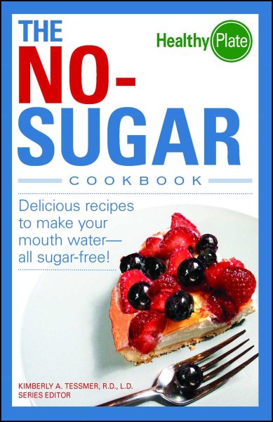 The No-Sugar Cookbook: Delicious Recipes to Make Your Mouth Water...all Sugar Free! (Healthy Plate) cover