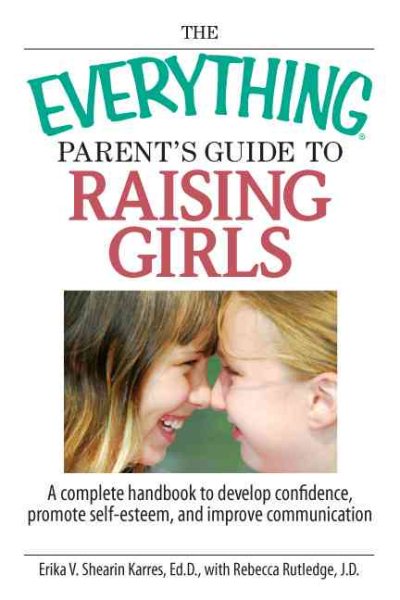 The Everything Parent's Guide To Raising Girls: A Complete Handbook to Develop Confidence, Promote Self-Esteem and Improve Communication cover