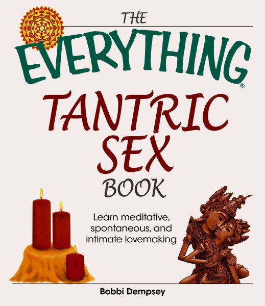 The Everything Tantric Sex Book: Learn Meditative, Spontaneous and Intimate Lovemaking cover