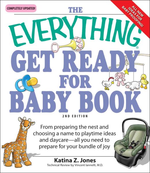 The Everything Get Ready for Baby Book: From preparing the nest and choosing a name to playtime ideas and daycare―all you need to prepare for your bundle of joy