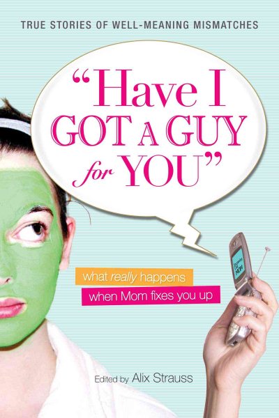 Have I Got a Guy for You: What Really Happens When Mom Fixes You Up cover