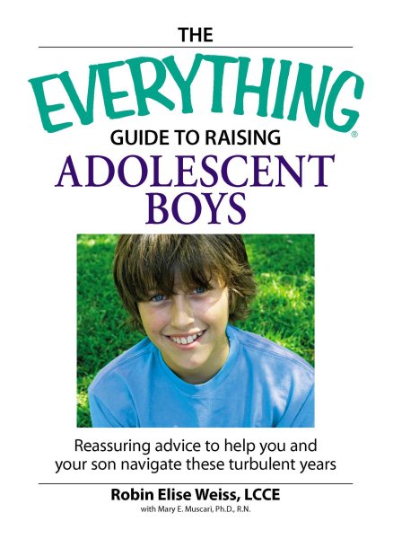 The Everything Guide to Raising Adolescent Boys: Reassuring advice to help you and your daugther navigate these turbulent years