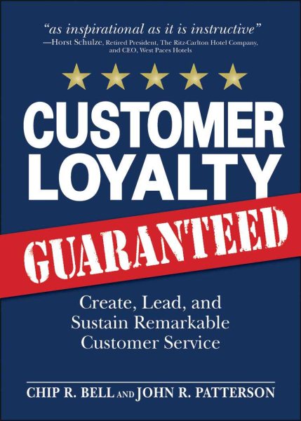 Customer Loyalty Guaranteed: Create, Lead, and Sustain Remarkable Customer Service