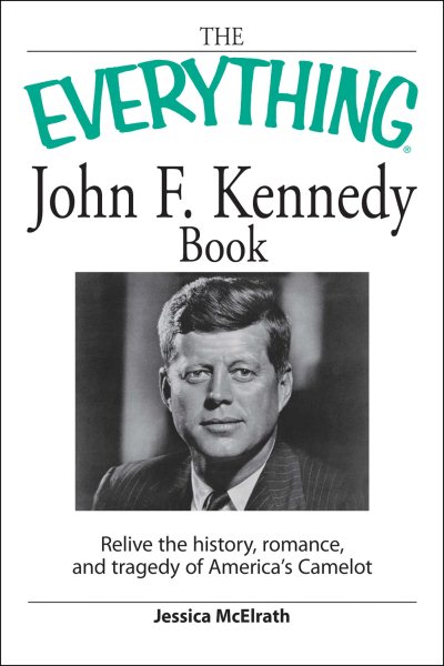 The Everything John F. Kennedy Book: Relive the history, romance, and tragedy of America’s Camelot cover