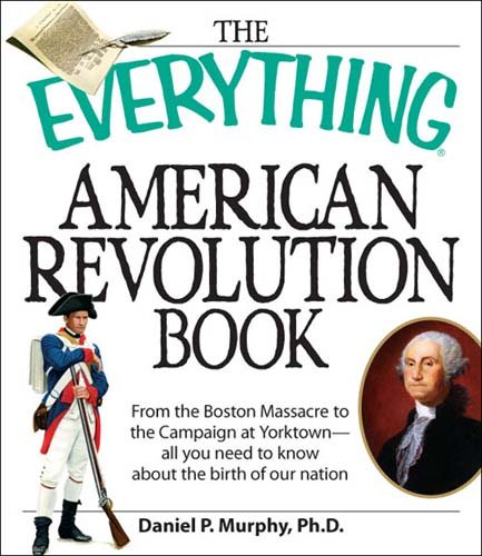 The Everything American Revolution Book: From  the Boston Massacre to the Campaign at Yorktown-all you need to know about the birth of our nation cover