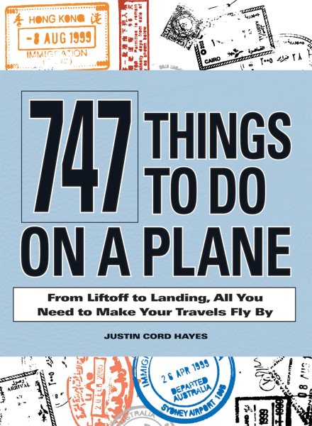 747 Things to Do on a Plane: From Lift-off to Landing, All You Need to Make Your Travels Fly By cover