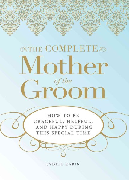 The Complete Mother of the Groom: How to be Graceful, Helpful and Happy During This Special Time cover