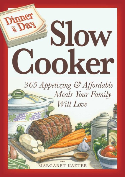 Dinner a Day Slow Cooker: 365 Appetizing and Affordable Meals Your Family Will Love cover