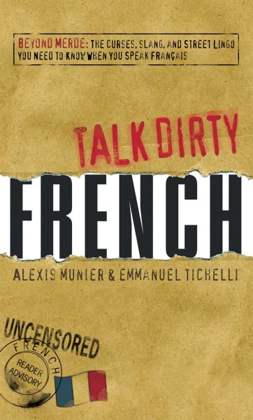 Talk Dirty French: Beyond Merde:  The curses, slang, and street lingo you need to Know when you speak francais cover