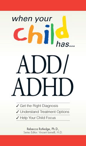 When Your Child Has . . . ADD/ADHD: *Get the Right Diagnosis *Understand Treatment Options *Help Your Child Focus cover