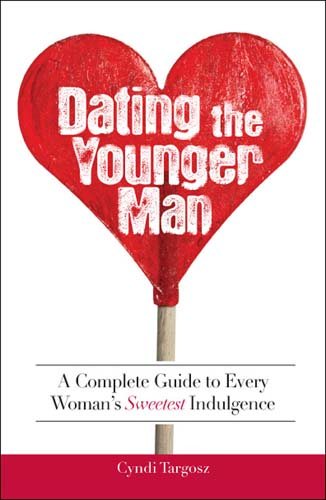 Dating the Younger Man: A Complete Guide to Every Woman's Sweetest Indulgence cover
