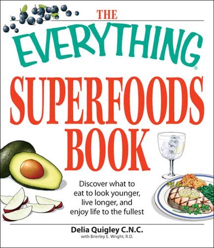 The Everything Superfoods Book: Discover what to eat to look younger, live longer, and enjoy life to the fullest (Everything (Health))