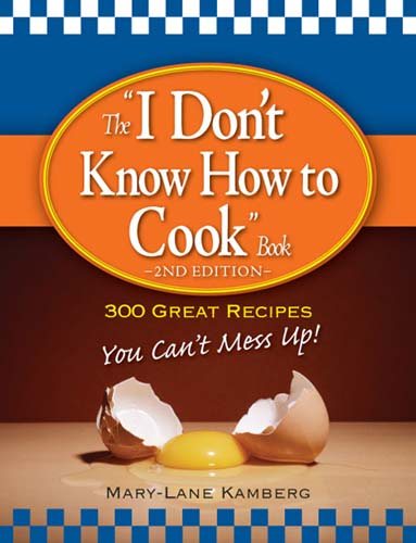 The "I Don't Know How to Cook" Book: 300 Great Recipes You Can't Mess Up! cover