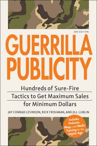 Guerrilla Publicity: Hundreds of Sure-Fire Tactics to Get Maximum Sales for Minimum Dollars…Includes Podcasts, Blogs, and Media Training for the Digital Age cover