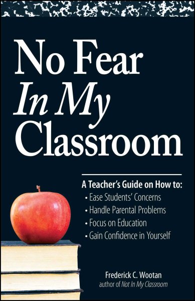 No Fear In My Classroom: A Teacher's Guide on How to Ease Student Concerns, Handle Parental Problems, Focus on Education and Gain Confidence in Yourself cover
