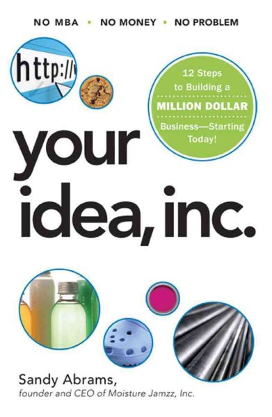 Your Idea, Inc.: 12 Steps to Building a Million Dollar Business - Starting Today! cover