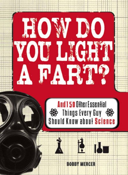 How Do You Light a Fart?: And 150 Other Essential Things Every Guy Should Know about Science cover