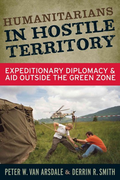 Humanitarians in Hostile Territory: Expeditionary Diplomacy and Aid Outside the Green Zone cover